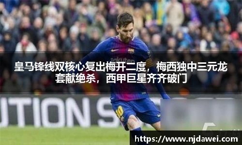 皇马锋线双核心复出梅开二度，梅西独中三元龙套献绝杀，西甲巨星齐齐破门