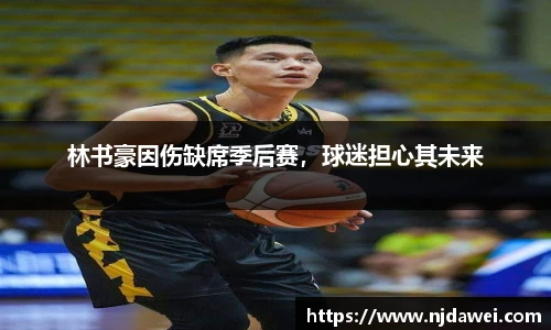 林书豪因伤缺席季后赛，球迷担心其未来