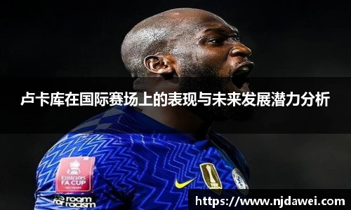 卢卡库在国际赛场上的表现与未来发展潜力分析