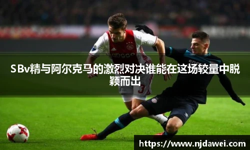 SBv精与阿尔克马的激烈对决谁能在这场较量中脱颖而出