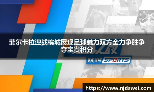 菲尔卡拉迎战槟城展现足球魅力双方全力争胜争夺宝贵积分
