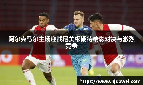 阿尔克马尔主场迎战尼美根期待精彩对决与激烈竞争