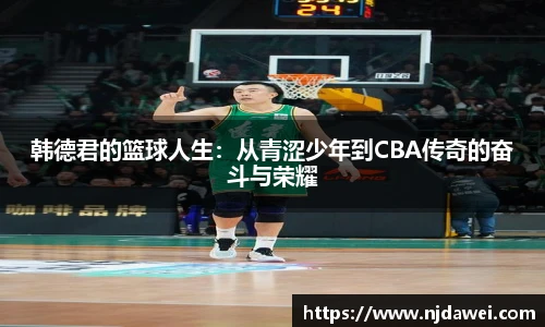 韩德君的篮球人生：从青涩少年到CBA传奇的奋斗与荣耀